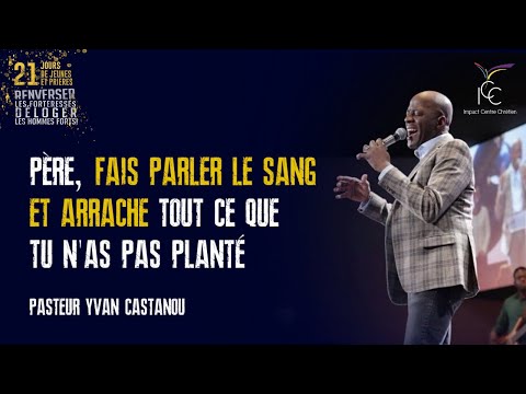 J15- PÈRE, FAIS PARLER LE SANG ET ARRACHE TOUT CE QUE TU N'AS PAS PLANTÉ | Ps Yvan Castanou