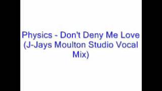 Physics - Don't Deny Me Love (J-Jay's Moulton Studio Vocal Mix)