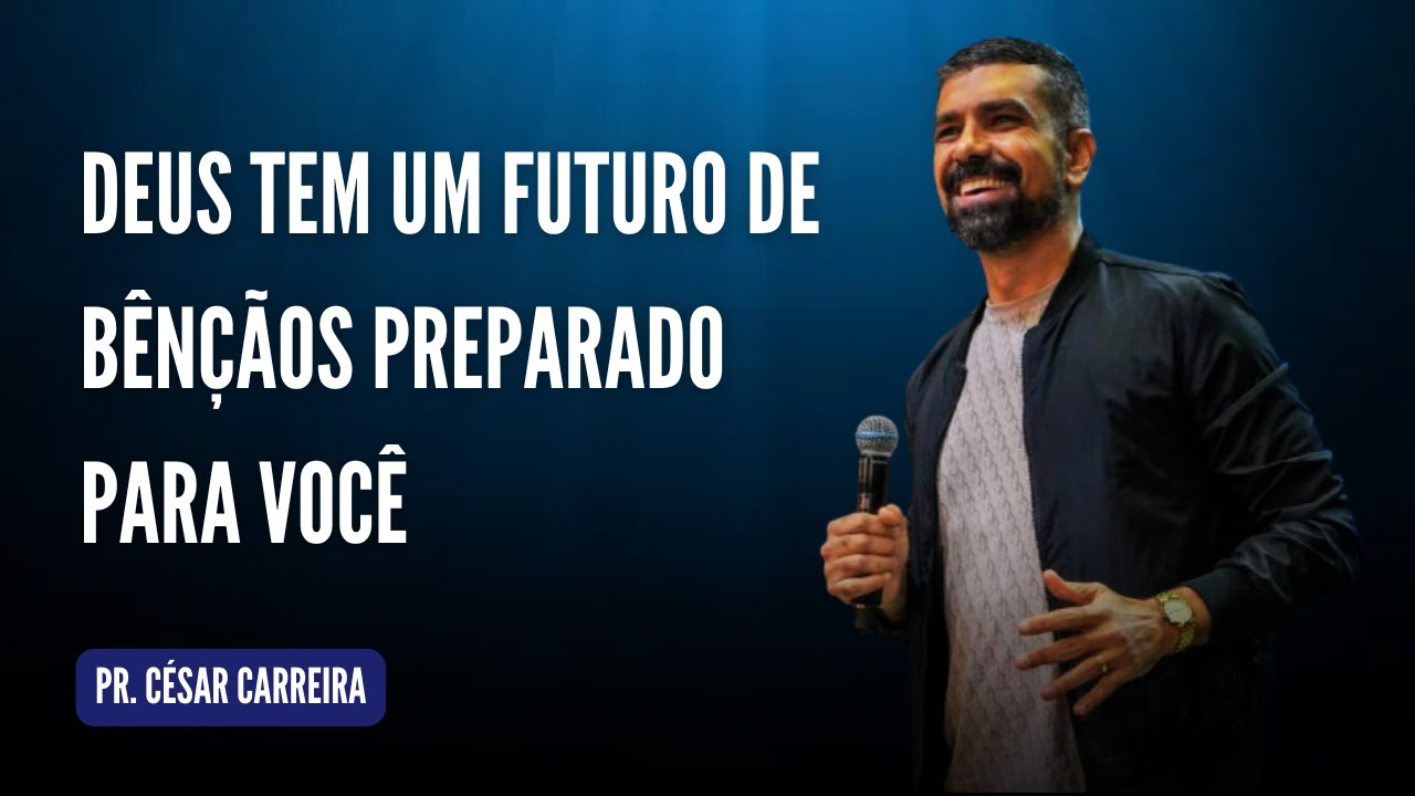 DEUS TEM UM FUTURO DE BÊNÇÃOS PREPARADO PARA VOCÊ l PR. CÉSAR CARREIRA