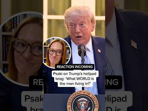 REACTION INCOMING: Psaki on Trump's helipad brag: 'What WORLD is the man living in?'