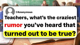 Teachers, what's the craziest rumor you've heard that turned out to be true?