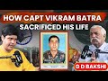 HOW CAPT VIKRAM BATRA SACRIFICED HIS LIFE G D BAKSHI TALKS ABOUT KARGIL WAR