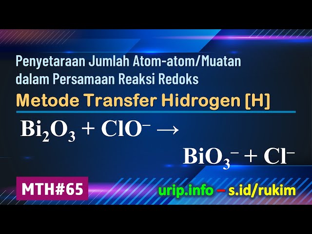 MTH, Reaksi Redoks: Bi2O3 + ClO– → BiO3– + Cl–   (MTH-65)