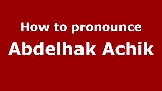 How to pronounce Abdelhak Achik