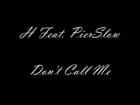 H Feat. PierSlow - Don't Call Me