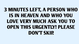 🧾3 MINUTES LEFT, A PERSON WHO IS IN HEAVEN AND WHO YOU LOVE VERY MUCH ASK YOU TO OPEN THIS