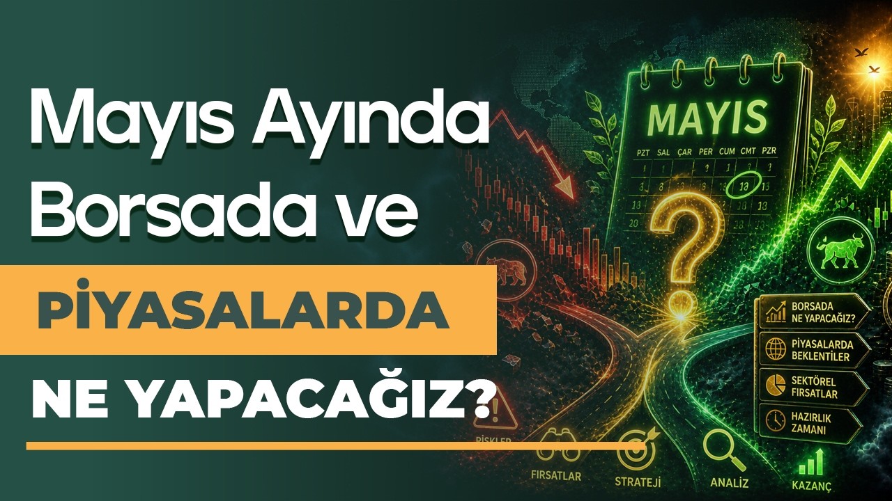 Mayıs Ayında Borsadaki Fırsatlar Neler Olacak?