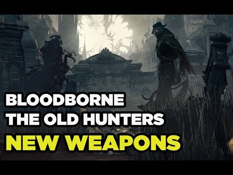 New Weapons in Bloodborne: The Old Hunters