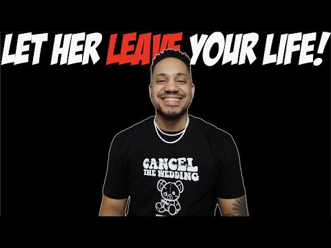 Let Her Leave Your Life!