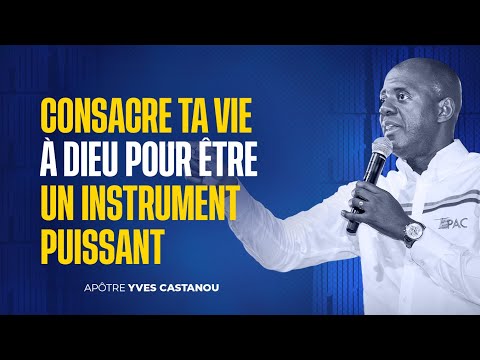 CONSECRATE YOUR LIFE TO GOD TO BE A POWERFUL INSTRUMENT | Apostle Yves CASTANOU