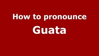 How to pronounce Guata