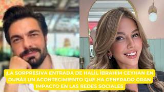 ¡LA SORPRESIVA ENTRADA DE HALİL İBRAHİM CEYHAN EN DUBÁI! UN ACONTECIMIENTO QUE HA GENERADO..........