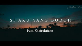 Download lagu SI AKU YANG BODOH : Puisi Khoirul Triann mp3