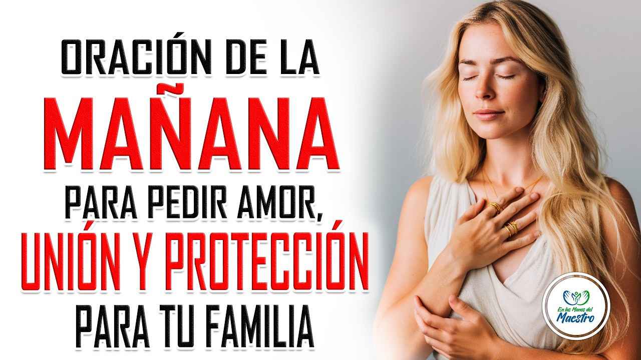 Oración de la MAÑANA para pedir amor, unión y protección para tu familia