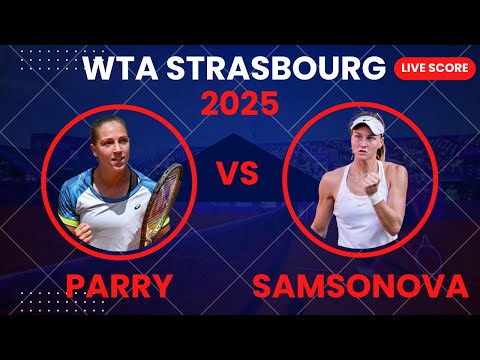 Diane Parry vs Liudmila Samsonova | WTA Strasbourg Open 2025 1/8-Finals | Live Score Updates
