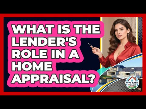 What Is The Lender's Role In A Home Appraisal? - Home Buyers and Sellers Guide