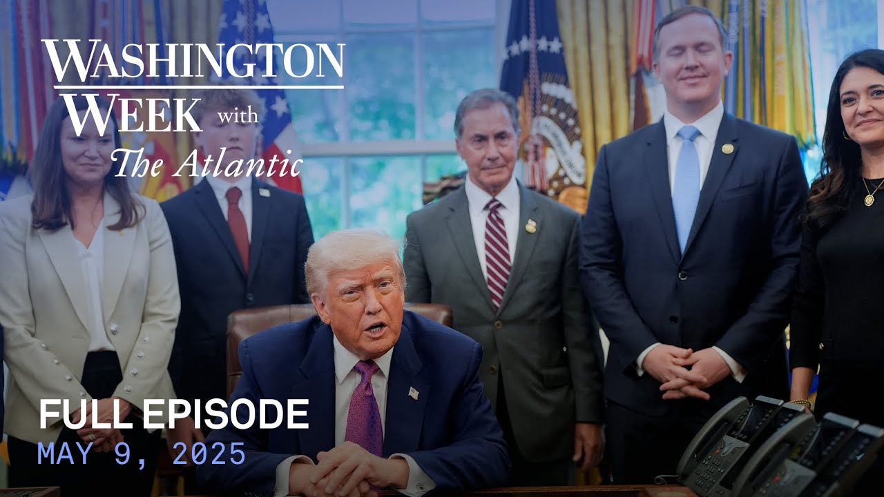 Washington Week with The Atlantic full episode, May 9, 2025