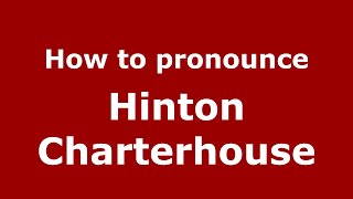 How to pronounce Hinton Charterhouse