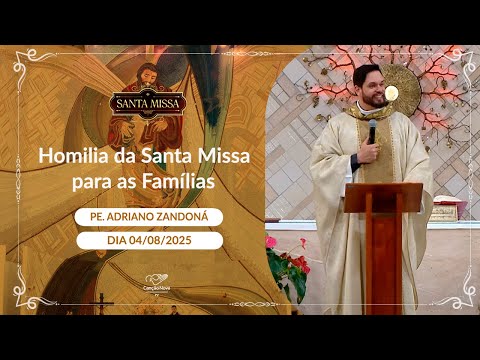 Homilia da Santa Missa das Famílias - Padre Adriano Zandoná - 04/08/2025
