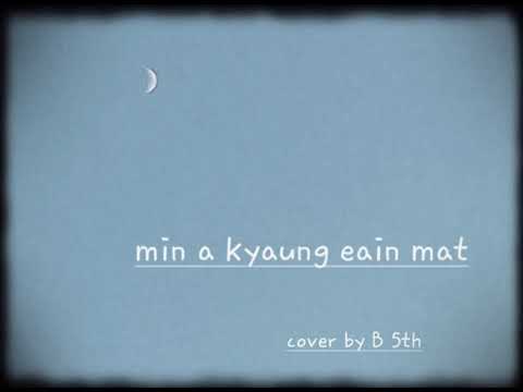 min a kyaung eain mat(phyit tha lo cover by b5th)