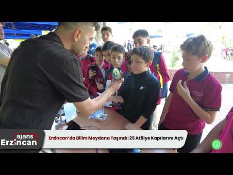 Erzincan’da Bilim Meydana Taşındı 25 Atölye Kapılarını Açtı