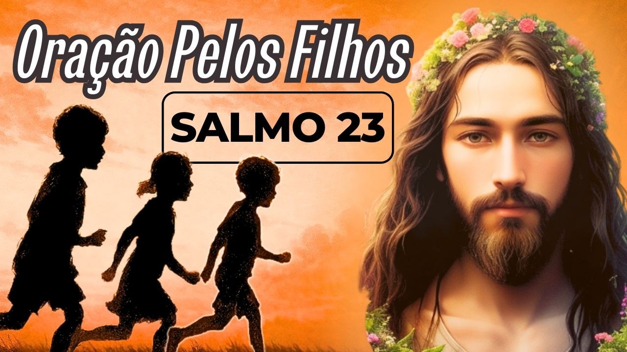 Uma prece pelos Filhos - Oração Poderosa do Salmo 23