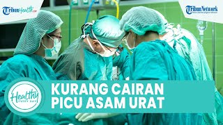 Kekurangan Cairan dalam Tubuh Bisa Memicu Asam Urat, Kenali Penyebab yang Kerap Disepelekan