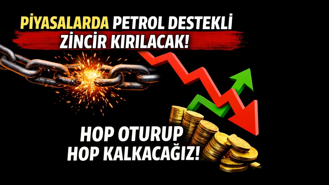 Piyasalarda petrol destekli zincir kırılacak / Hop oturup hop kalkacağız