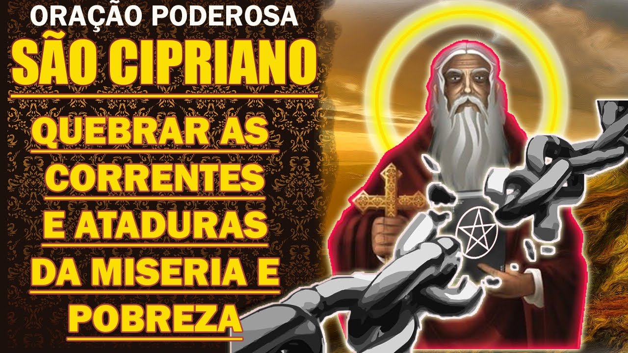 ORAÇÃO SÃO CIPRIANO QUEBRAR CORRENTES DA MISÉRIA E POBREZA