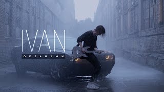IVAN - Океанами (Премьера клипа, 2022)