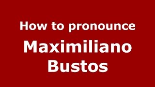 How to pronounce Maximiliano Bustos