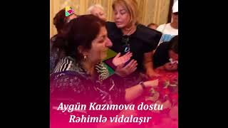 Aygün Kazımova dostu Rəhimlə vidalaşır