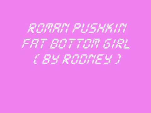 Roman pushkin-  fat bottom girl ( by roDNey )