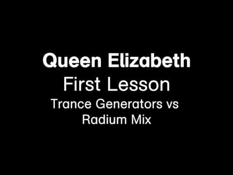 Queen Elizabeth  - First Lesson (Trance Generators vs Radium Mix)