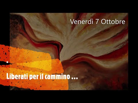 Venerdì 7 Ottobre - Liberati per il cammino …