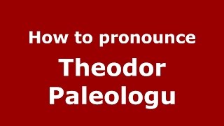 How to pronounce Theodor Paleologu