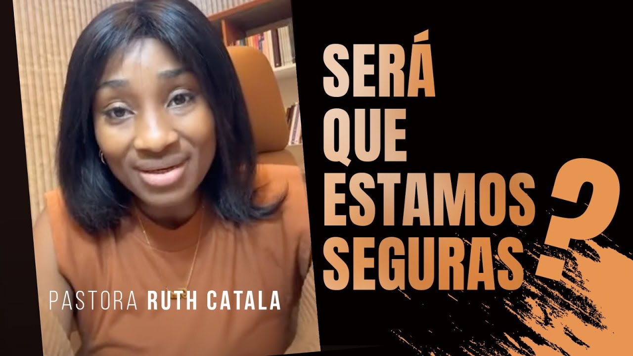 SERÁ QUE ESTAMOS SEGURAS ? Pastora Ruth Catala