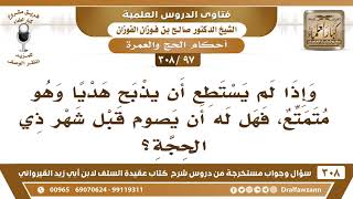 [97 -308] من لم يستطع أن يذبح هديا وهو متمتع، فهل له أن يصوم قبل شهر ذي الحجة؟ - الشيخ صالح الفوزان image