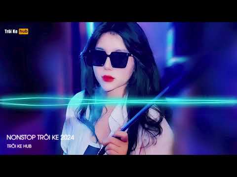 NONSTOP TRÔI KE 2024 - FULL TRACK TRÔI KE 2024 - FULL SET DJ THÁI HOÀNG HOT 2024