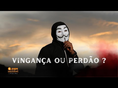 VINGANÇA OU PERDÃO ?