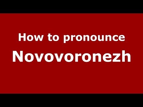 How to pronounce Novovoronezh (Russian/Russia)  - PronounceNames.com