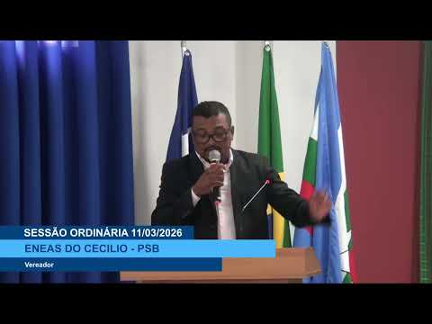  SESSÃO DIA 11/03/2026 – PRONUNCIAMENTO DO VEREADOR ENEAS DO CECÍLIO
