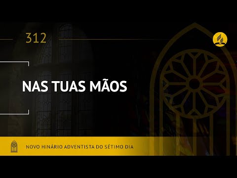 Novo Hinário Adventista •  Hino 312 • Nas Tuas Mãos • (Lyrics)