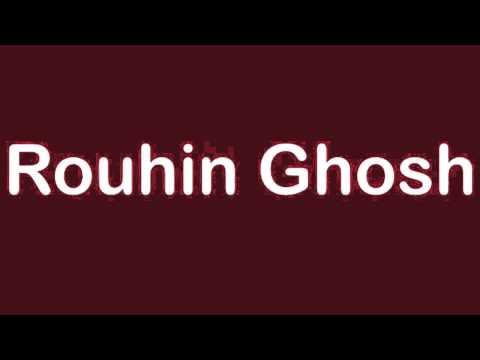 How to Pronounce Rouhin Ghosh