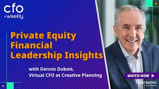 Private Equity Financial Leadership Insights with Dennis DuBois, CFO at Creative