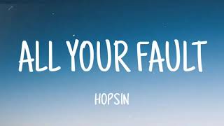 HOPSIN - ALL YOUR FAULT ( LYRICS )