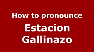 How to pronounce Estacion Gallinazo