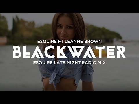eSQUIRE ft. Leanne Brown - Blackwater (eSQUIRE Late Night Radio Mix)