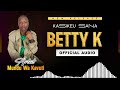 BETTY K OFFICIAL AUDIO BY  BY MUYORITY SANA