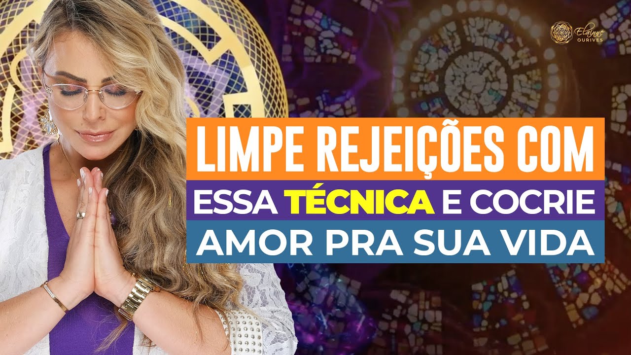 Limpe rejeições com essa técnica e cocrie amor pra sua vida | Elainne Ourives